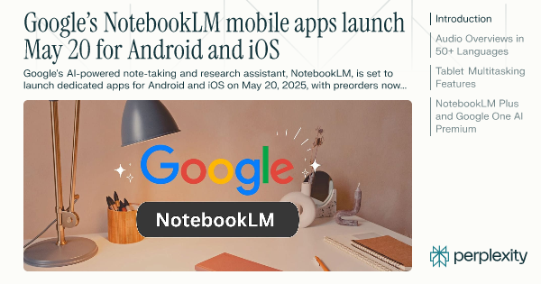 Google’s NotebookLM mobile apps launch May 20 for Android and iOS